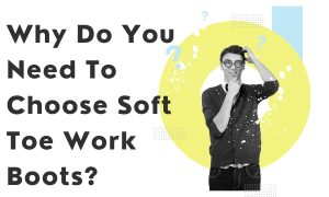 Why Choose Soft Toe Work Boots?