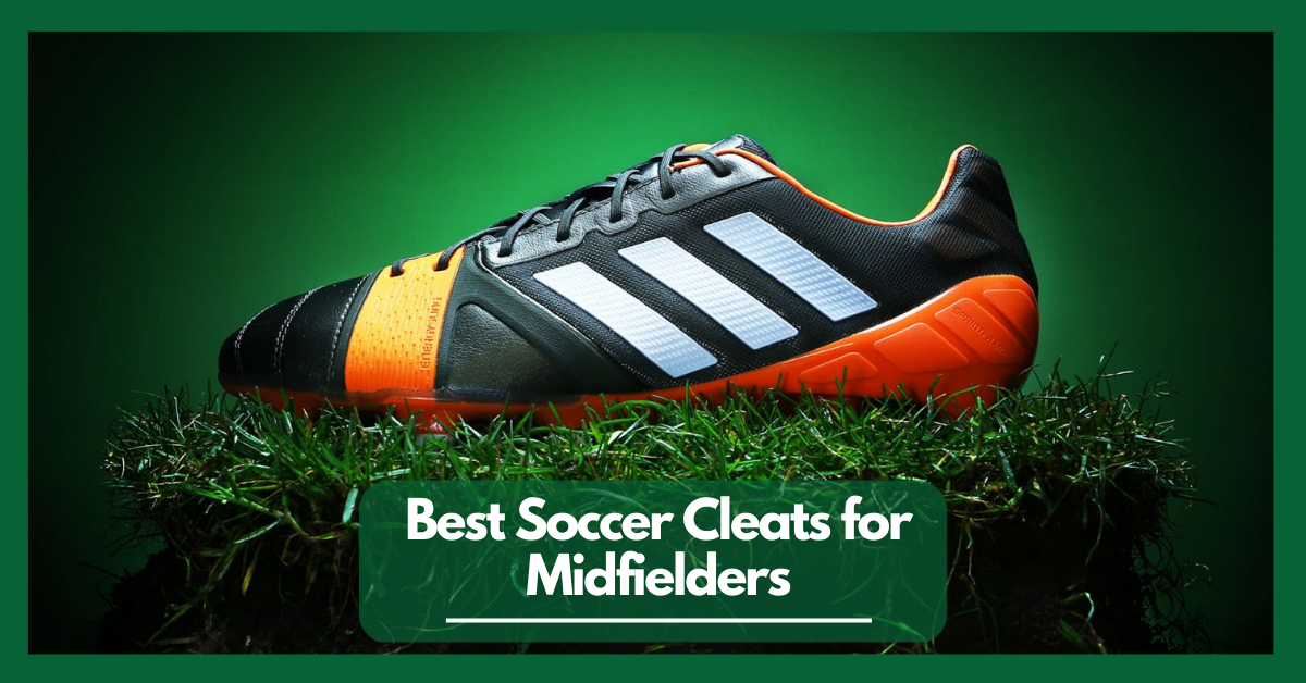 Best Soccer Cleats for Midfielders- Best To Buy
