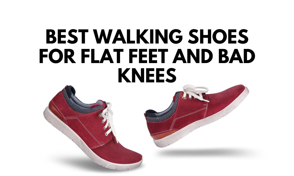 Best Walking Shoes For Flat Feet And Bad Knees